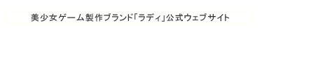 美少女ゲーム製作ブランド「ラディ」ウェブサイト